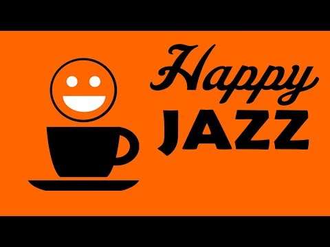 HAPPY COFFEE MUSIC – Good Morning JAZZ For Happy and Positive Energy