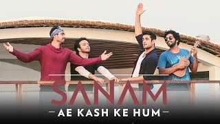 Ae Kash Ke Hum | Sanam #SANAMrendition