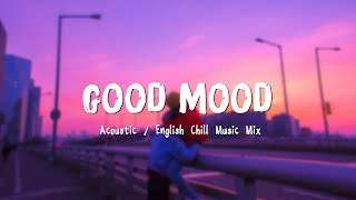 Playlist songs to put you in good mood ♫ Acoustic Love Songs 2022 🍃 English Chill Music Mix