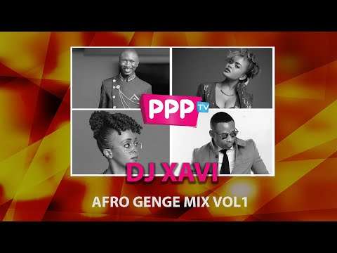 DJ XAVI : AFRO GENGE MIX VOL1 : PPP TV KENYA