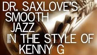 Songs In The Style Of Kenny G – Smooth Jazz Saxophone by Dr. SaxLove – Soft Jazz