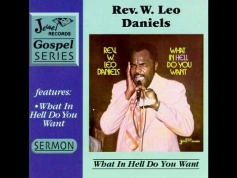 Rev. W. Leo Daniels “What in Hell do You Want” Gospel Sermon