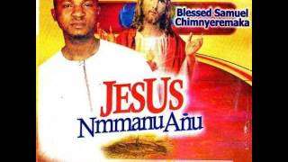 Blessed Samuel Chinyeremaka – Jesus Nmmanu Anu Nigerian Gospel Music