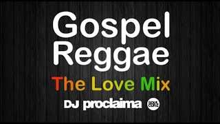 GOSPEL REGGAE The Love Mix – DJ Proclaima Gospel Reggae Praise and Worship Mix